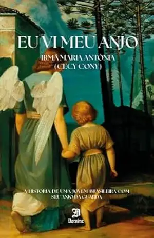 Eu vi meu Anjo: A história de uma jovem brasileira com seu Anjo da Guarda – Irmã Maria Antônia  (Cecy Cony)