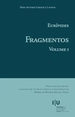 Eurípides. Fragmentos: Volume I (Autores Gregos e Latinos Livro 72) – Maria de Fátima Silva