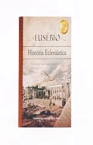 Eusébio – História Eclesiástica: Os primeiro quatro séculos da Igreja cristã – Publicações Pão Diário