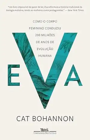 Eva: Como o corpo feminino conduziu 200 milhões de anos de evolução humana - Cat Bohannon