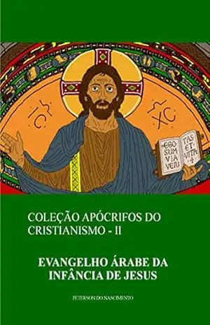 Evangelho Árabe da Infância de Jesus (Coleção Apócrifos do Cristianismo Livro 2) – Peterson do Nascimento