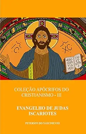 Evangelho de Judas Iscariotes (Coleção Apócrifos do Cristianismo Livro 3) – Peterson do Nascimento