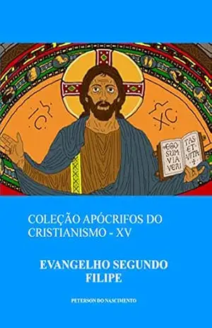 Evangelho Segundo Filipe (Coleção Apócrifos do Cristianismo Livro 15) – Peterson do Nascimento