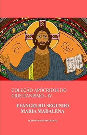 Evangelho Segundo Maria Madalena (Coleção Apócrifos do Cristianismo Livro 4) – Peterson do Nascimento