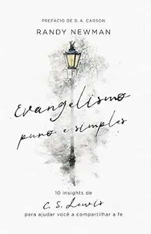 Evangelismo puro e simples: 10 insights de C. S. Lewis para ajudar você a compartilhar a fé – Randy Newman