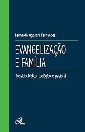 Evangelização e família: Subsídio bíblico, teológico e pastoral – Valeriano Santos Costa