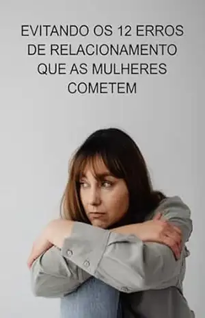 Evitando Os 12 Erros De Relacionamento Que As Mulheres Cometem - Jideon Francisco Marques