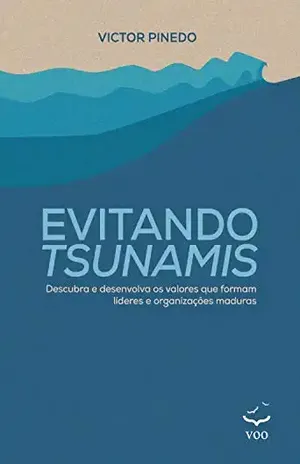 Evitando Tsunamis: Descubra e desenvolva os valores que formam líderes e organizações maduras – Victor Pinedo