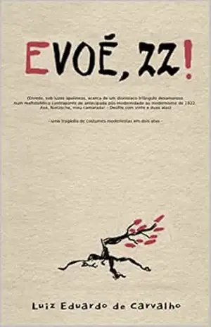 Evoé, 22!: Enredo, sob luzes apolíneas, acerca de um dionisíaco triângulo desamoroso num mefistofélico contraponto de antecipada pós–modernidade ao modernismo de 1922. Axé, Nietzsche, meu camarada! – Luiz Eduardo de Carvalho