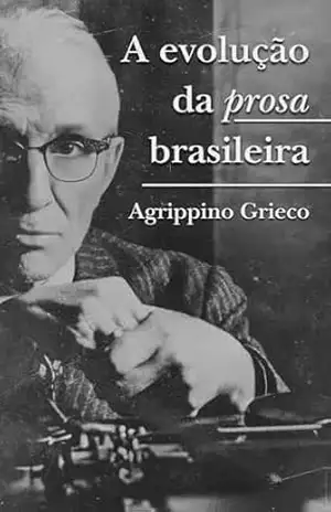 Evolução da prosa brasileira (As Obras Completas de Agrippino Grieco) - Agrippino Grieco