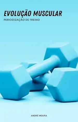 Evolução Muscular: Periodização de Treino – André Moura