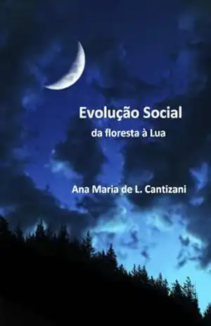 Evolução Social: da floresta à Lua - Ana Maria de L. Cantizani