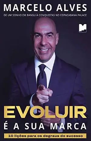 Evoluir é a sua marca: 10 lições para os degraus do sucesso - Marcelo Alves
