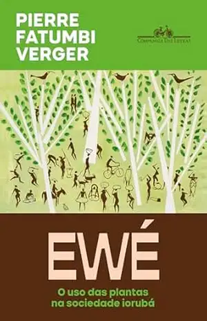 Ewé (Nova edição): O uso das plantas na sociedade iorubá – Pierre Fatumbi Verger