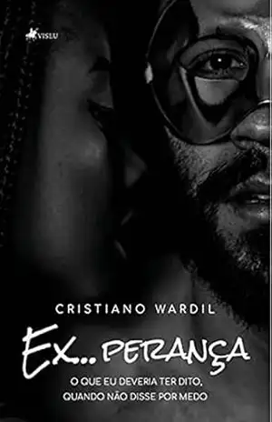 Ex…Perança: O que eu deveria ter dito, quando não disse por medo – Cristiano Wardil