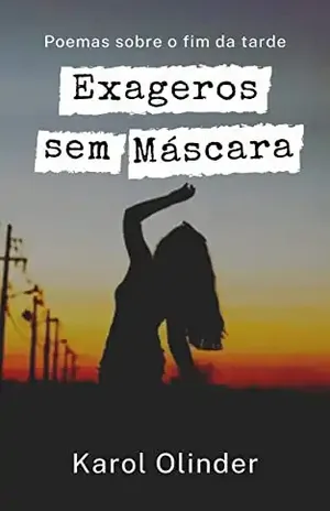Exageros sem Máscara: Poemas sobre o fim da tarde (A Máscara de Anjo Livro 2) - Karol Olinder