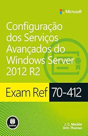 Exam Ref 70–412: Configuração dos Serviços Avançados do Windows Server 2012 R2 (Série Microsoft) – J. C. Mackin