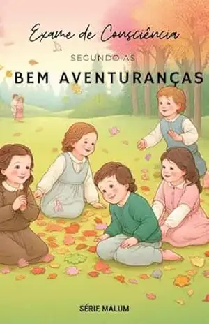 Exame de Consciência segundo as Bem–Aventuranças (Série Malum – Saiba Evitar o Mal Livro 1) – Martha  FERREIRA