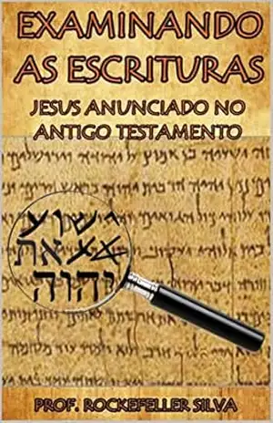 EXAMINANDO AS ESCRITURAS: JESUS ANUNCIADO NO ANTIGO TESTAMENTO – PROF. ROCKEFELLER SILVA