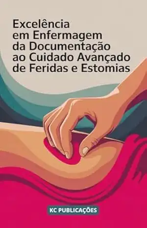 Excelência em Enfermagem:: Da Documentação ao Cuidado Avançado de Feridas e Estomias – KC PUBLICAÇÕES