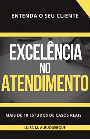 Excelência no atendimento: Atendimento na prática - Luiza M Albuquerque