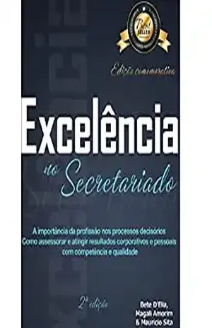 Excelência no secretariado: a importância da profissão nos processos decisórios como assessorar e atingir resultados corporativos e pessoais com competência e qualidade – Bete D´Elia