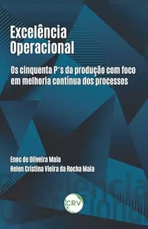 Excelência operacional: Os cinquenta P’s da produção com foco em melhoria contínua dos processos – Enoc de Oliveira Maia