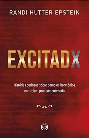 Excitadx: Histórias curiosas sobre como os hormônios controlam praticamente tudo - Randi Hutter Epstein