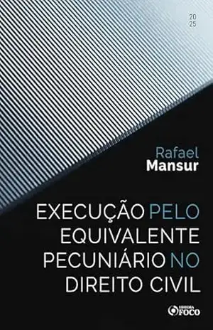 Execução pelo Equivalente Pecuniário no Direito Civil – 1ª Ed – 2025 – Rafael Mansur
