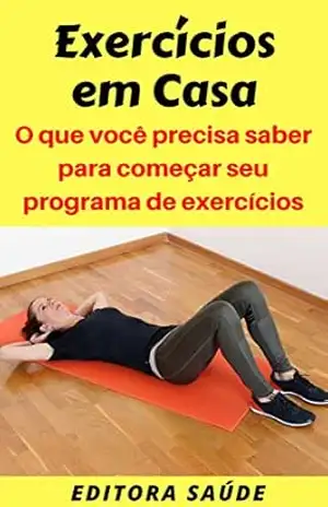 Exercícios em Casa: O que você precisa saber para começar seu programa de exercícios – Editora Saúde