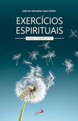 Exercícios Espirituais – Guia Completo - José de Anchieta Lima Costa