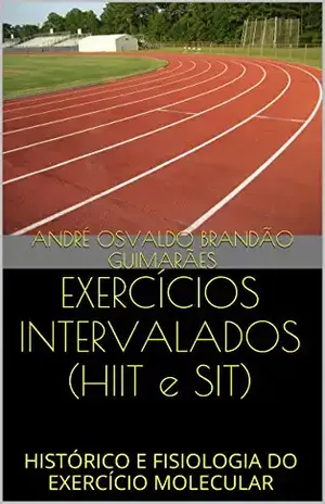 EXERCÍCIOS INTERVALADOS (HIIT e SIT): HISTÓRICO E FISIOLOGIA DO EXERCÍCIO MOLECULAR - ANDRÉ OSVALDO BRANDÃO GUIMARÃES