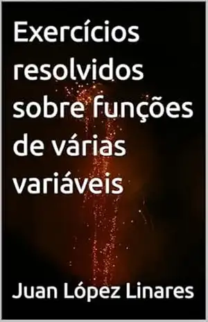 Exercícios resolvidos sobre funções de várias variáveis (Cálculo II FZEA USP) – Juan López Linares