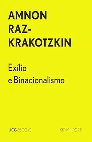 Exílio e Binacionalismo: De Gershom Scholem e Hannah Arendt, a Edward Said e Mahmoud Darwish (UCG EBOOKS) – Amnon Raz-Krakotzkin