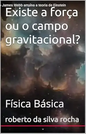 Existe a força ou o campo gravitacional?: Física Básica – roberto da silva rocha