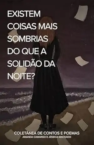 Existem coisas mais sombrias do que a solidão da noite?: Coletânea de Contos e Poemas – Amanda Camargo
