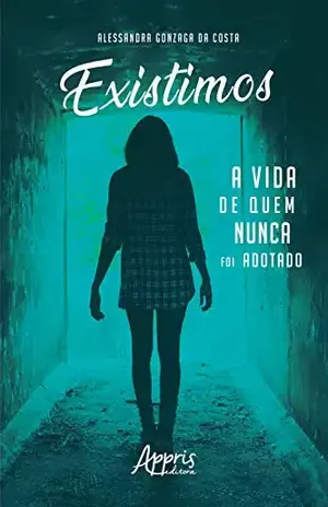 Existimos: A Vida de Quem Nunca foi Adotado - Alessandra Gonzaga da Costa