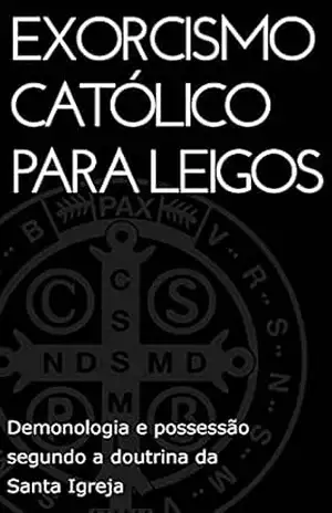 Exorcismo Católico para leigos: Demonologia e possessão segundo a doutrina da Santa Igreja - Fernando Aquino