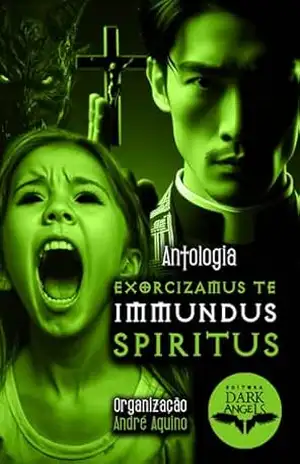 Exorcizamus–te Immundus Spiritus: Antologia (Antologias Dark Angels) – André  Aquino