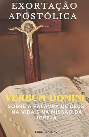 EXORTAÇÃO APOSTÓLICA VERBUM DOMINI SOBRE A PALAVRA DE DEUS NA VIDA E NA MISSÃO DA IGREJA – Papa  Bento XVI