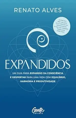 Expandidos: Um guia para expansão da consciência e despertar para uma vida com equilíbrio, harmonia e produtividade – Renato Alves