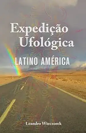 Expedição Ufológica: Latino América – Leandro  Wieczorek