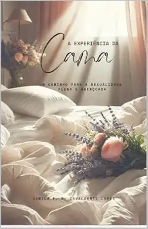 Experiência da Cama: Um caminho para a sexualidade plena e abençoada. – Camila  F. B. Cavalcanti Lopes