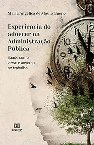 Experiência do adoecer na Administração Pública: saúde como verso e anverso no trabalho – Maria Angélica de Moura Bueno