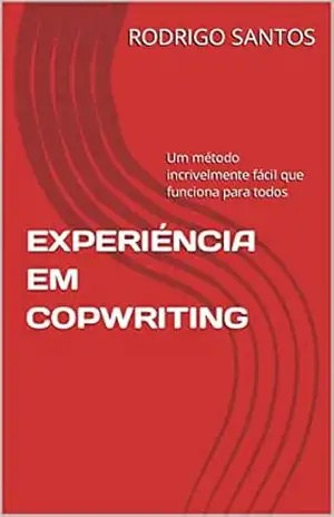 EXPERIÉNCIA EM COPWRITING: EXPERIENCIA EM COPWRITING: Um método incrivelmente fácil que funciona para todos – RODRIGO SANTOS