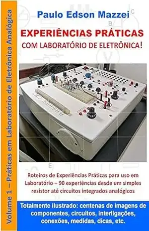EXPERIÊNCIAS PRÁTICAS COM LABORATÓRIO DE ELETRÔNICA!: Eletrônica Analógica Básica Roteiros de experiências práticas para uso em laboratório. – Paulo Edson Mazzei