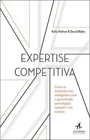 Expertise Competitiva: Como as empresas mais inteligentes usam o aprendizado para engajar, competir e ter sucesso - David Blake
