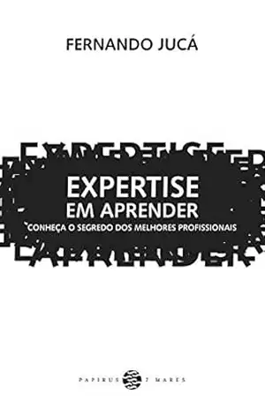 Expertise em aprender: Conheça o segredo dos melhores profissionais – Fernando Jucá