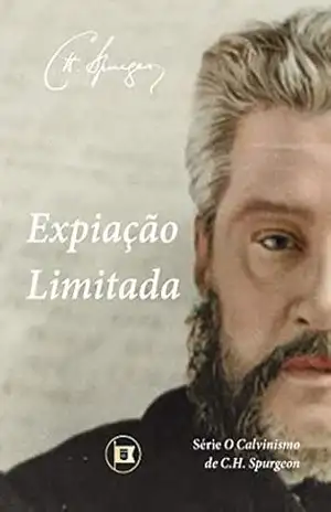 Expiação Limitada (O Calvinismo de C.H. Spurgeon Livro 4) – C.H. Spurgeon
