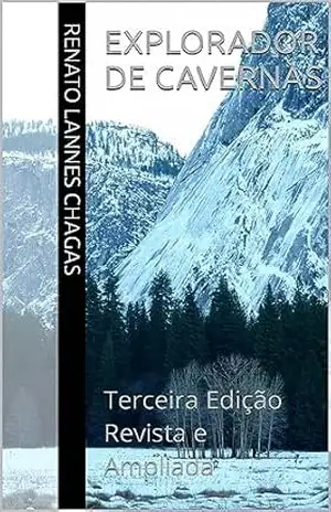 Explorador de Cavernas: Terceira Edição Revista e Ampliada – RENATO LANNES CHAGAS